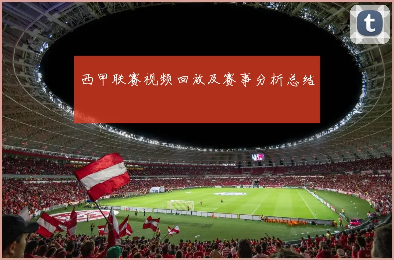 西甲联赛视频回放及赛事分析总结