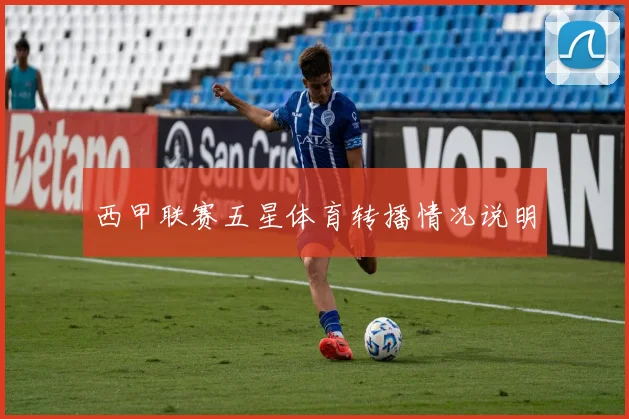 西甲联赛五星体育转播情况说明