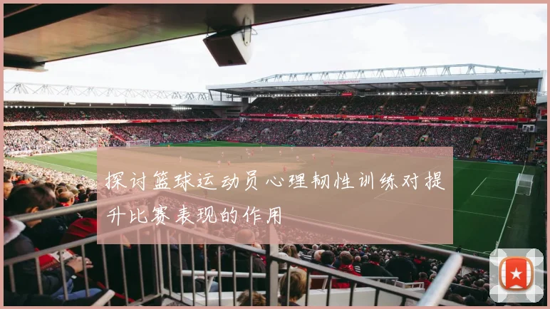 探讨篮球运动员心理韧性训练对提升比赛表现的作用