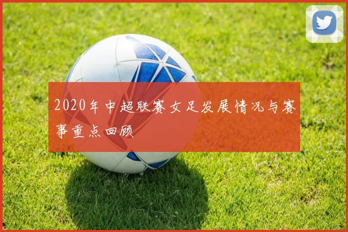 2020年中超联赛女足发展情况与赛事重点回顾