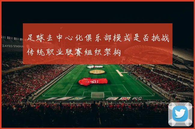 足球去中心化俱乐部模式是否挑战传统职业联赛组织架构